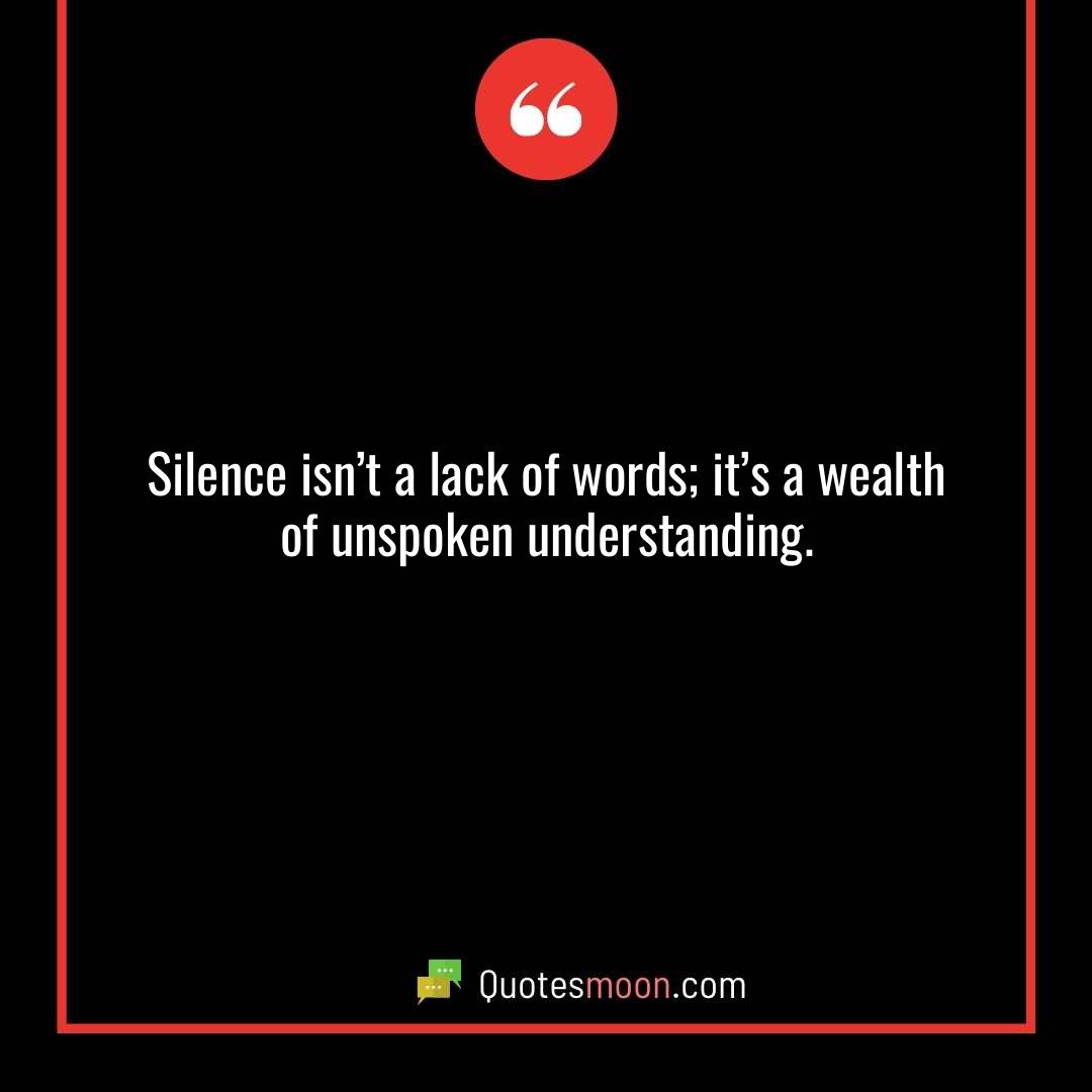 Silence isn’t a lack of words; it’s a wealth of unspoken understanding.