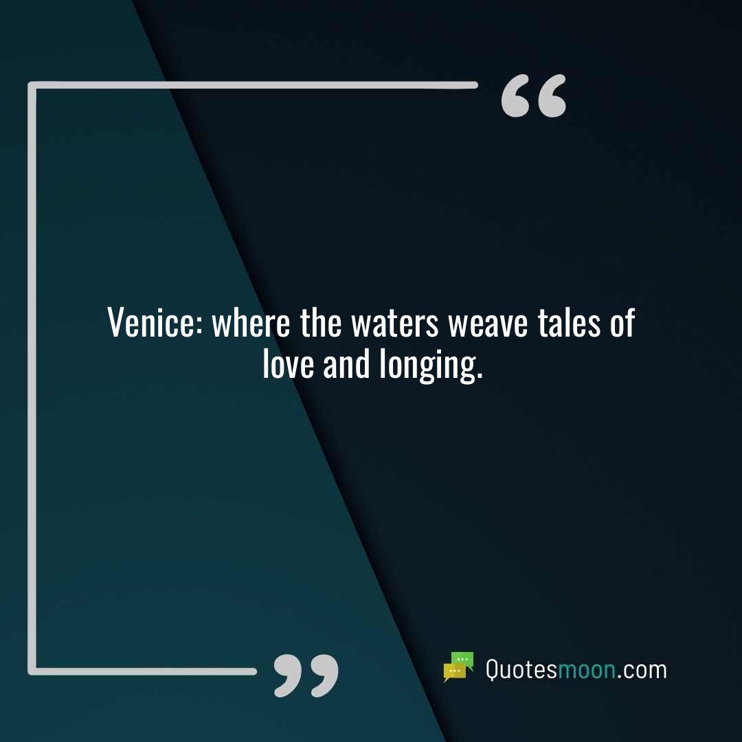 Venice: where the waters weave tales of love and longing.