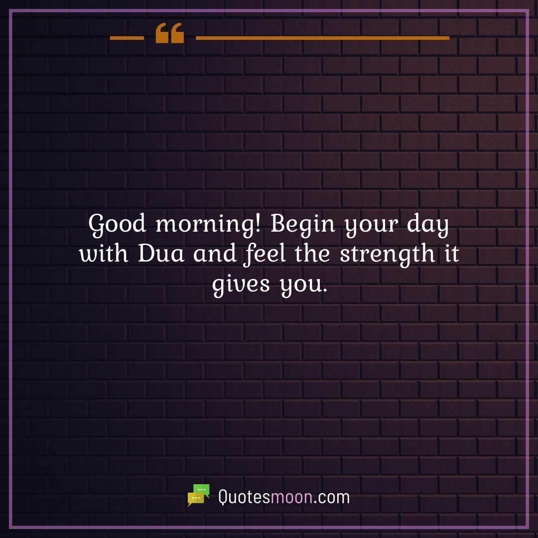 Good morning! Begin your day with Dua and feel the strength it gives you.