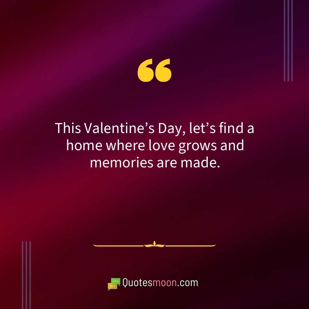 This Valentine’s Day, let’s find a home where love grows and memories are made.