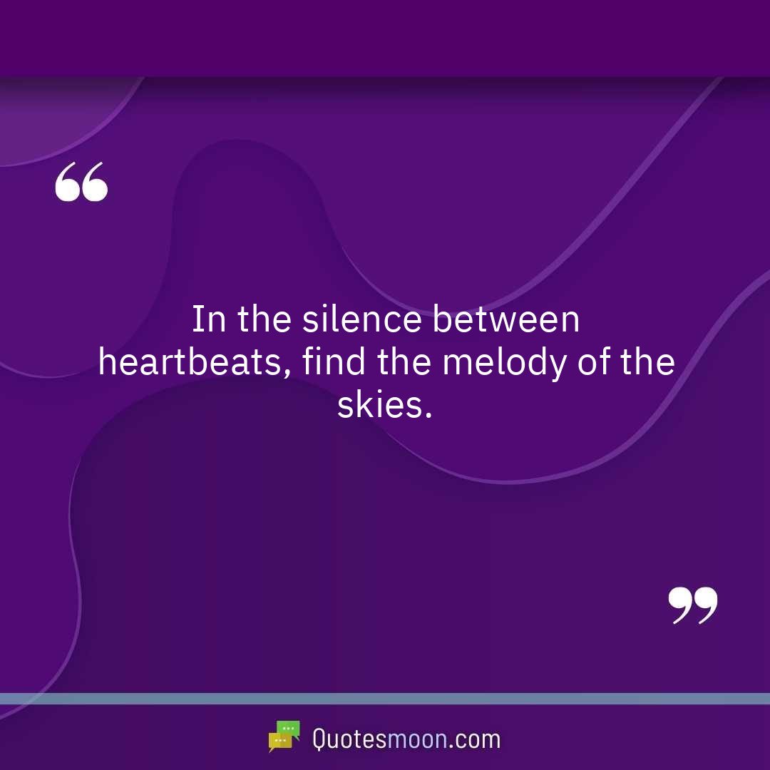 In the silence between heartbeats, find the melody of the skies.