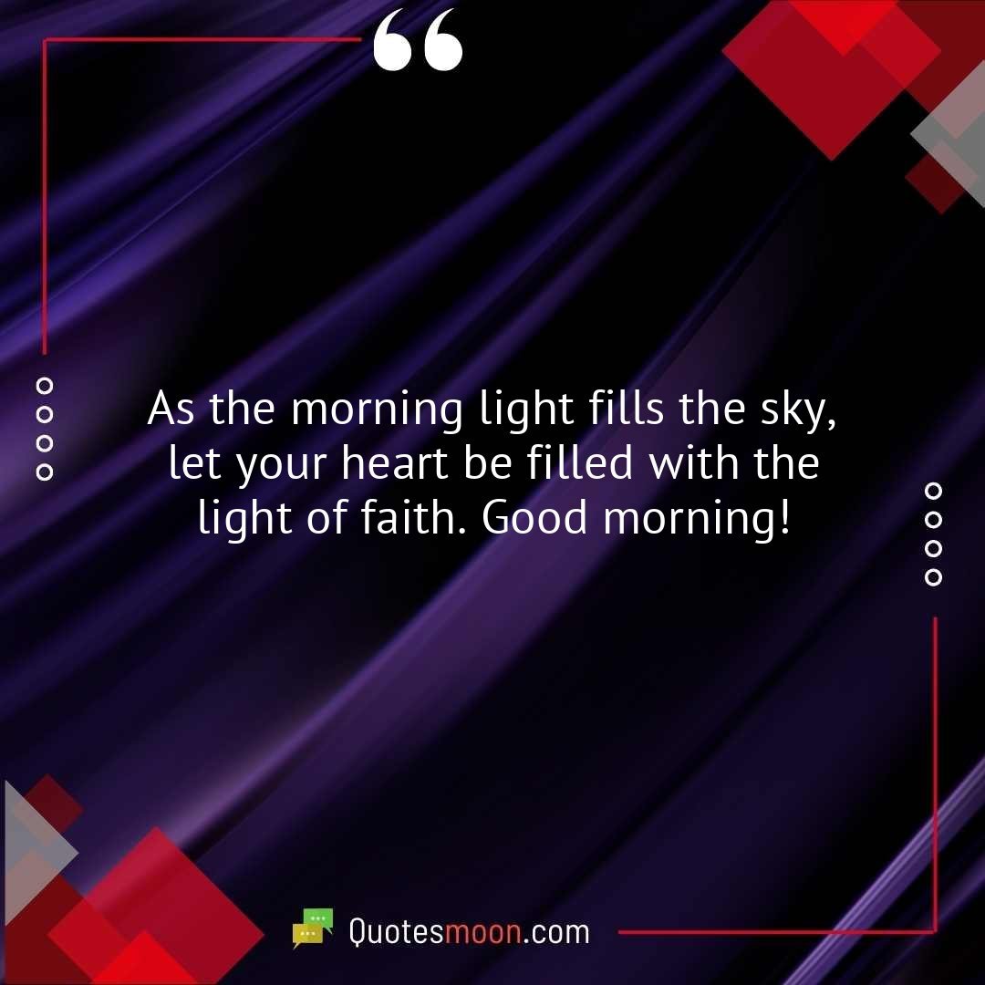 As the morning light fills the sky, let your heart be filled with the light of faith. Good morning!