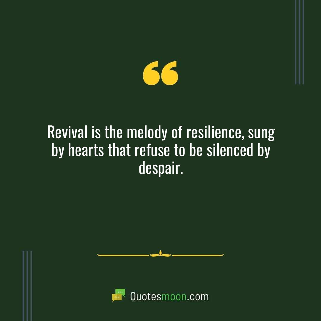 Revival is the melody of resilience, sung by hearts that refuse to be silenced by despair.