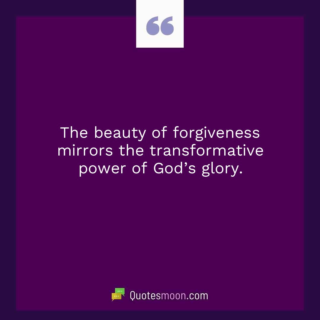 The beauty of forgiveness mirrors the transformative power of God’s glory.