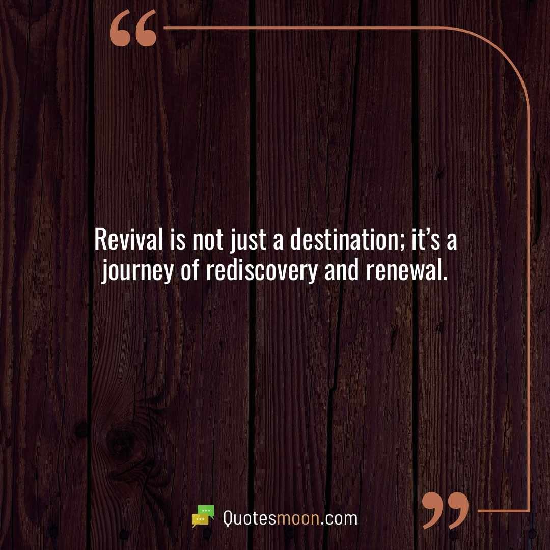 Revival is not just a destination; it’s a journey of rediscovery and renewal.