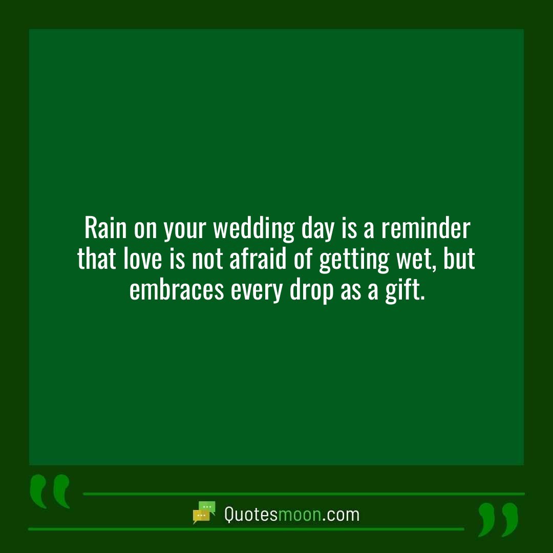 Rain on your wedding day is a reminder that love is not afraid of getting wet, but embraces every drop as a gift.