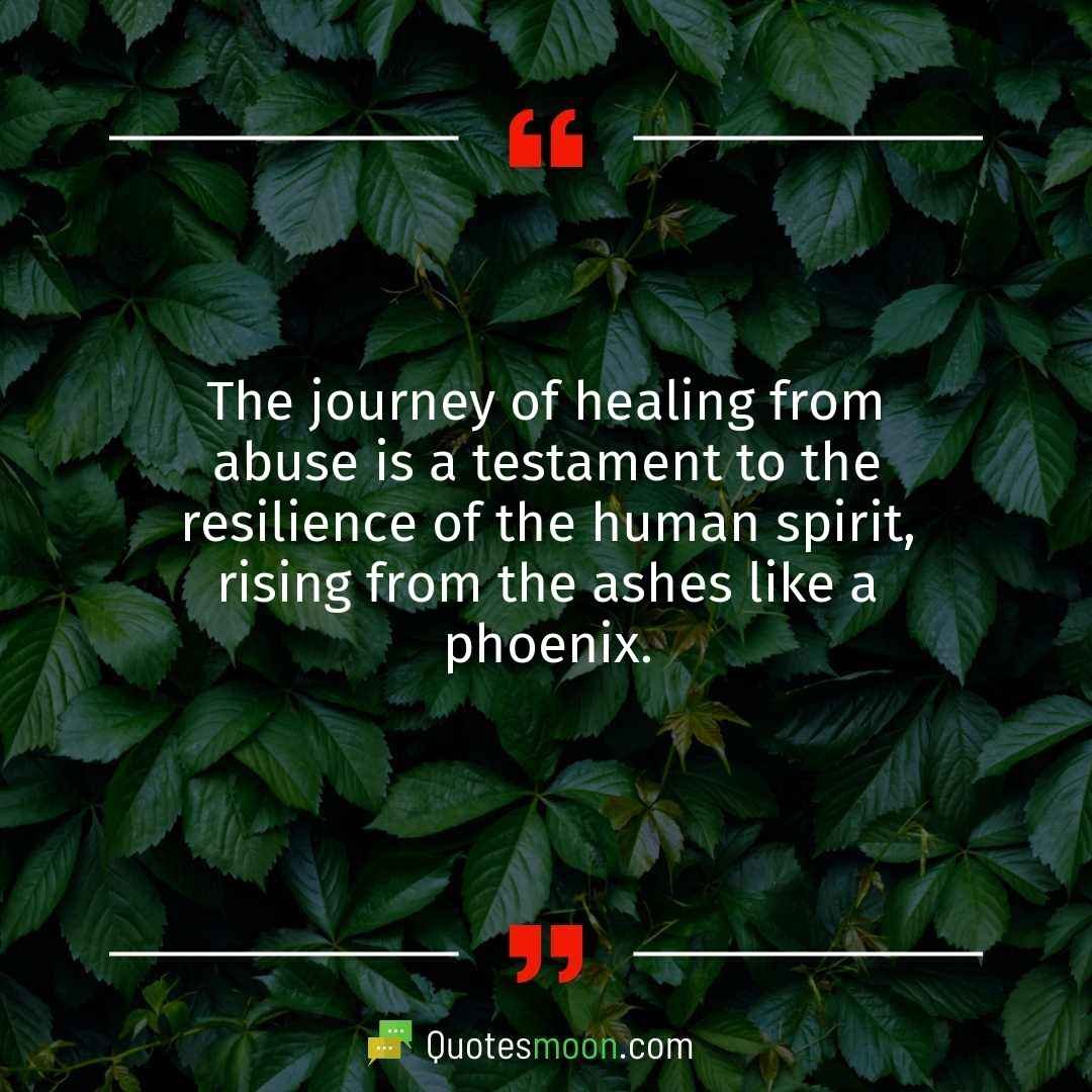 The journey of healing from abuse is a testament to the resilience of the human spirit, rising from the ashes like a phoenix.