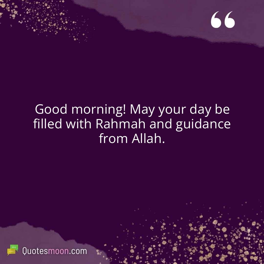 Good morning! May your day be filled with Rahmah and guidance from Allah.