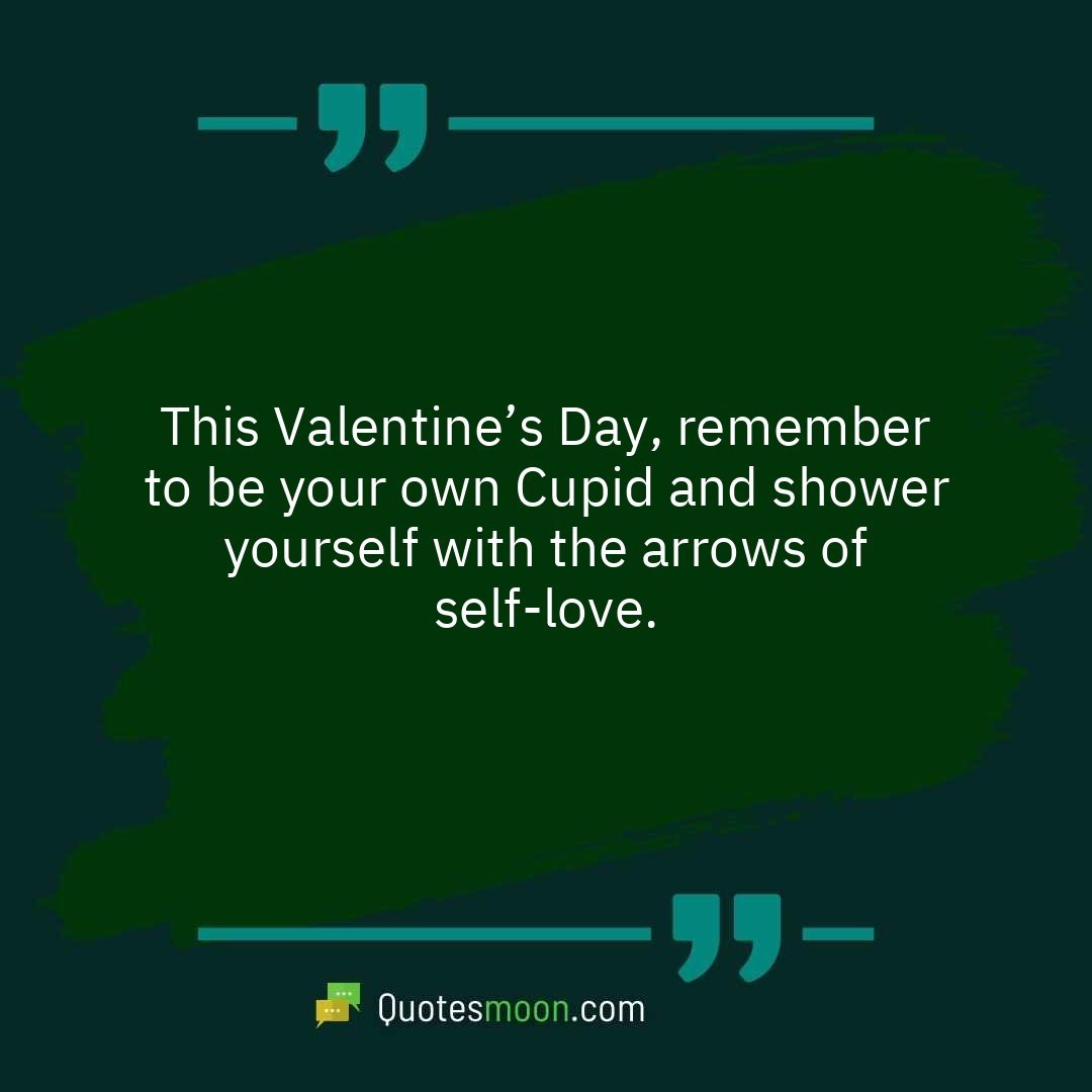 This Valentine’s Day, remember to be your own Cupid and shower yourself with the arrows of self-love.