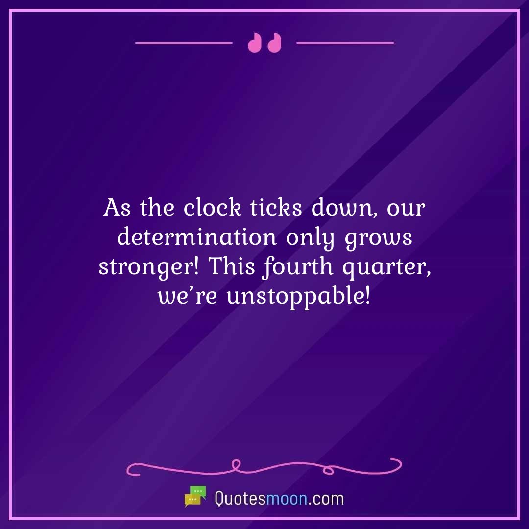 As the clock ticks down, our determination only grows stronger! This fourth quarter, we’re unstoppable!
