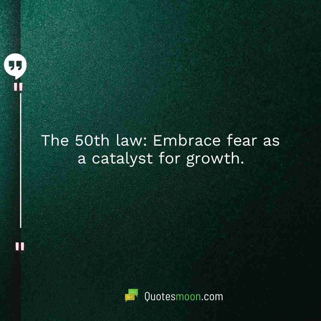 The 50th law: Embrace fear as a catalyst for growth.