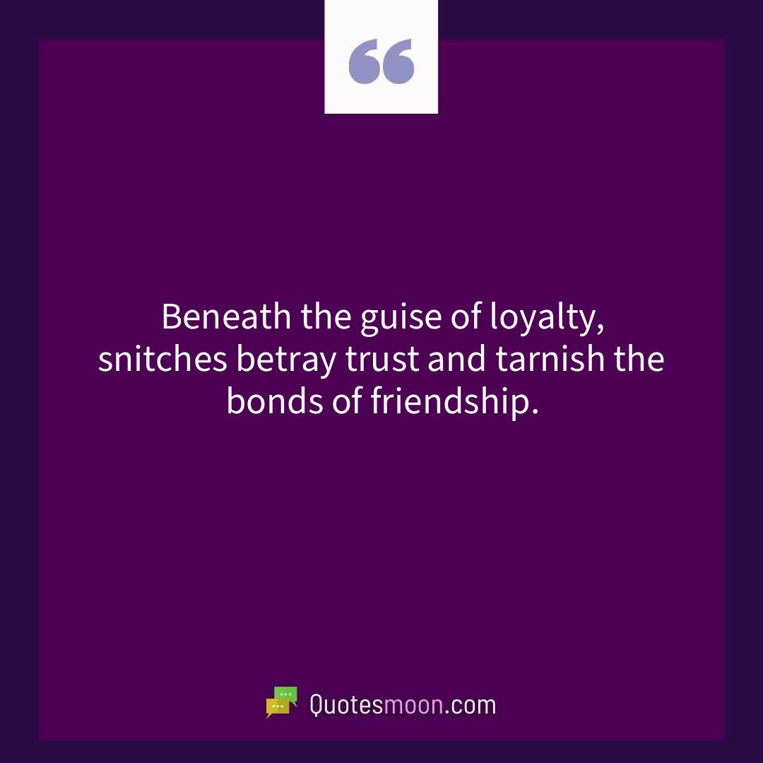 Beneath the guise of loyalty, snitches betray trust and tarnish the bonds of friendship.