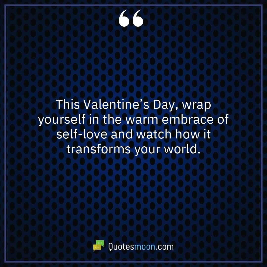 This Valentine’s Day, wrap yourself in the warm embrace of self-love and watch how it transforms your world.