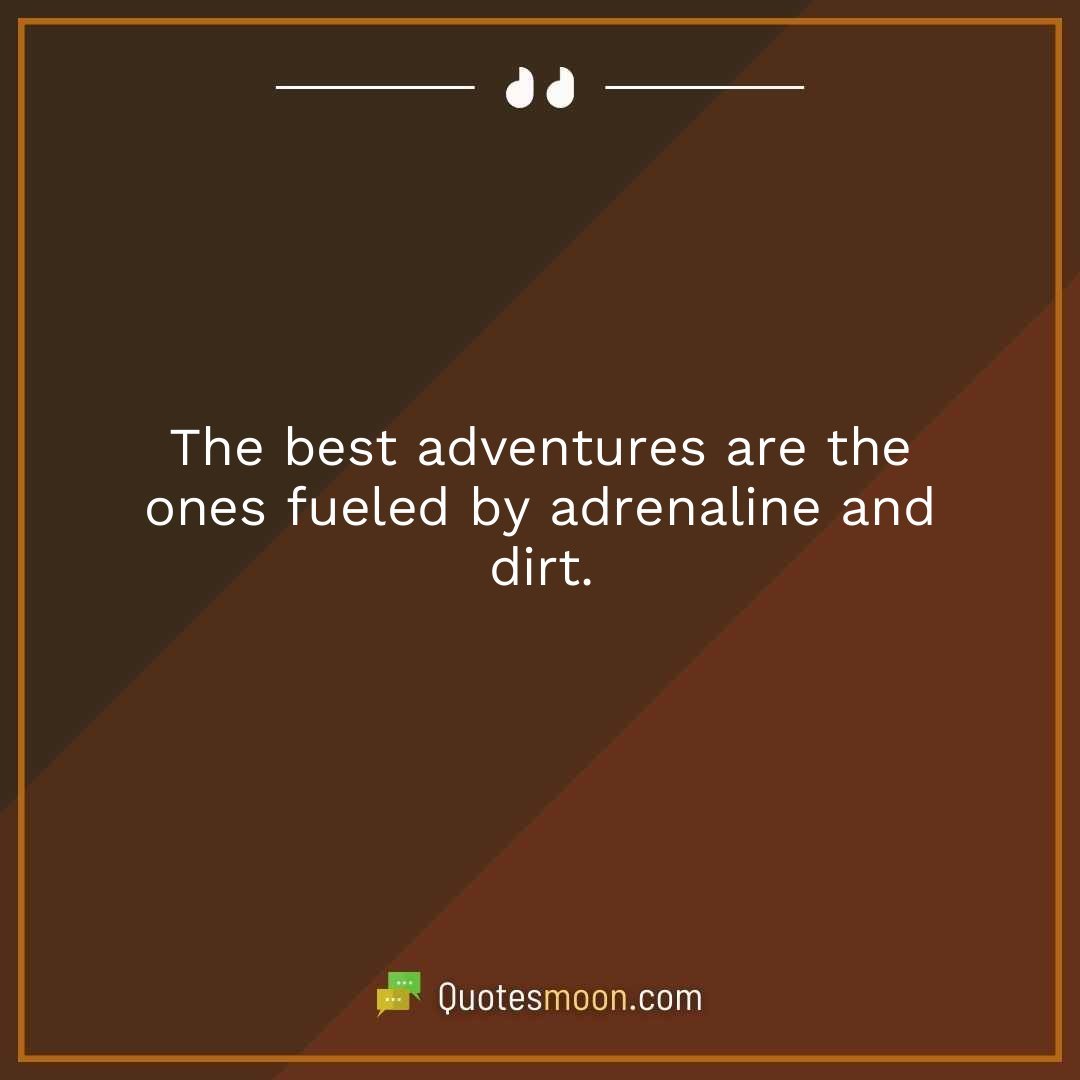 The best adventures are the ones fueled by adrenaline and dirt.