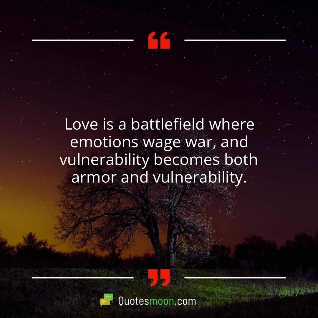 Love is a battlefield where emotions wage war, and vulnerability becomes both armor and vulnerability.