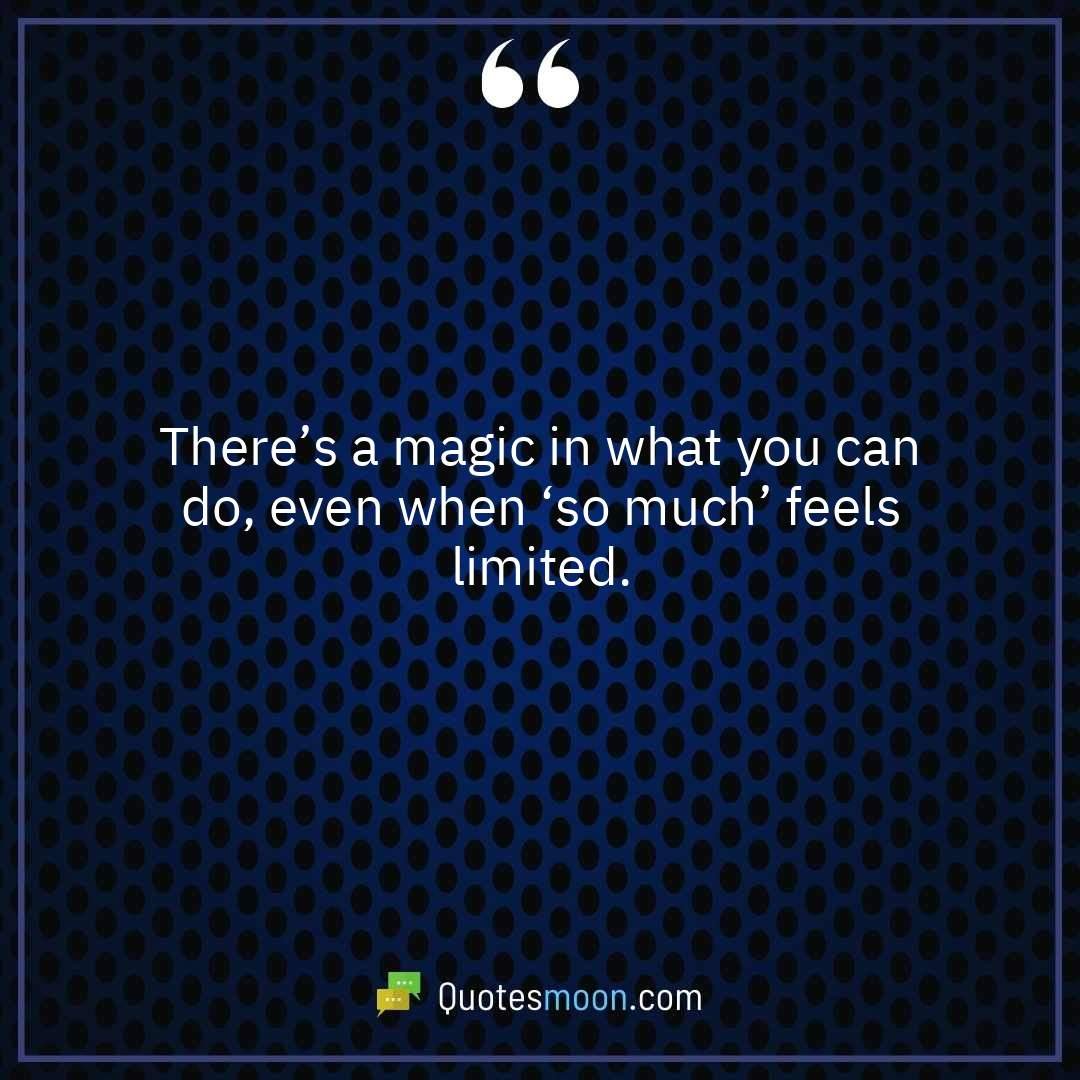 There’s a magic in what you can do, even when ‘so much’ feels limited.