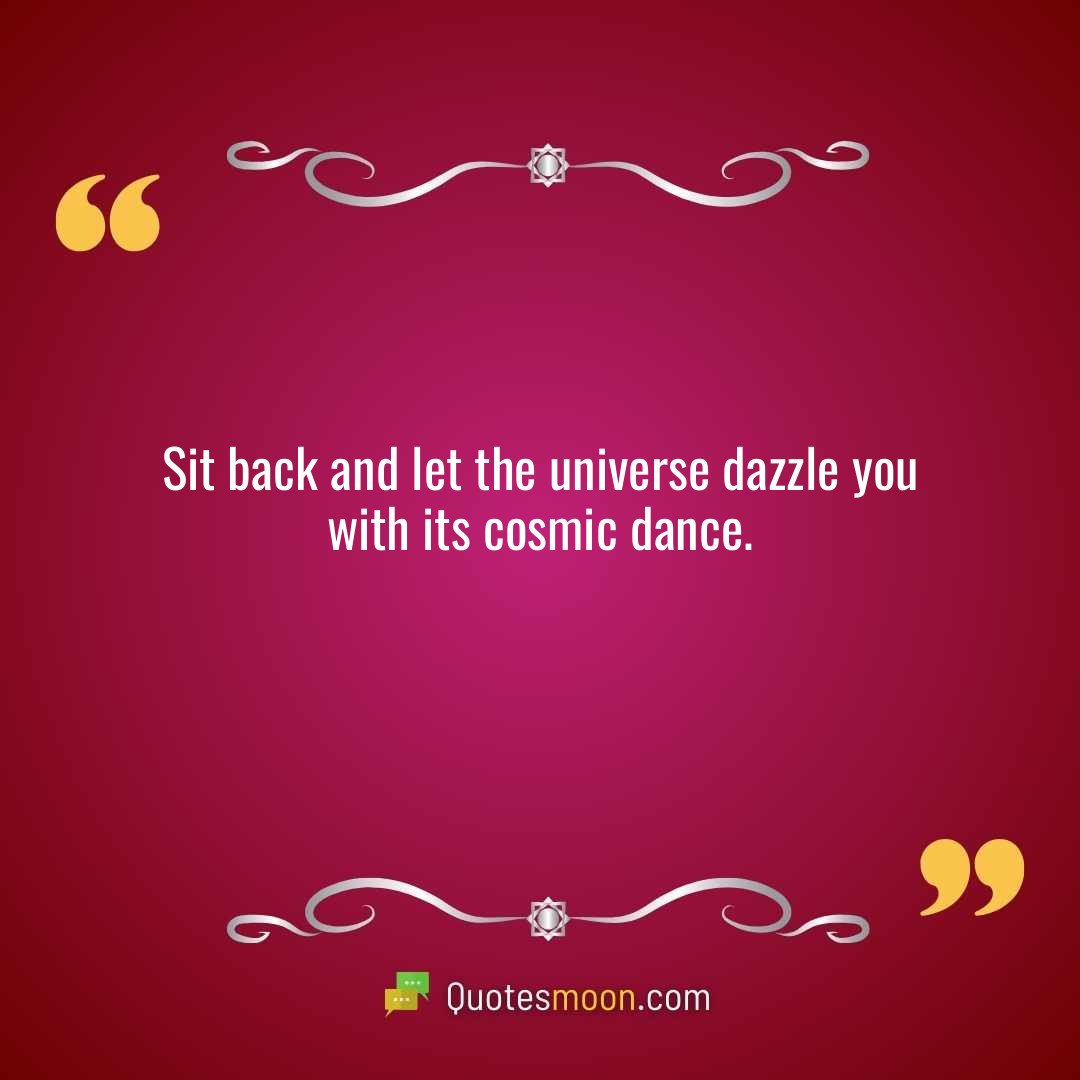 Sit back and let the universe dazzle you with its cosmic dance.