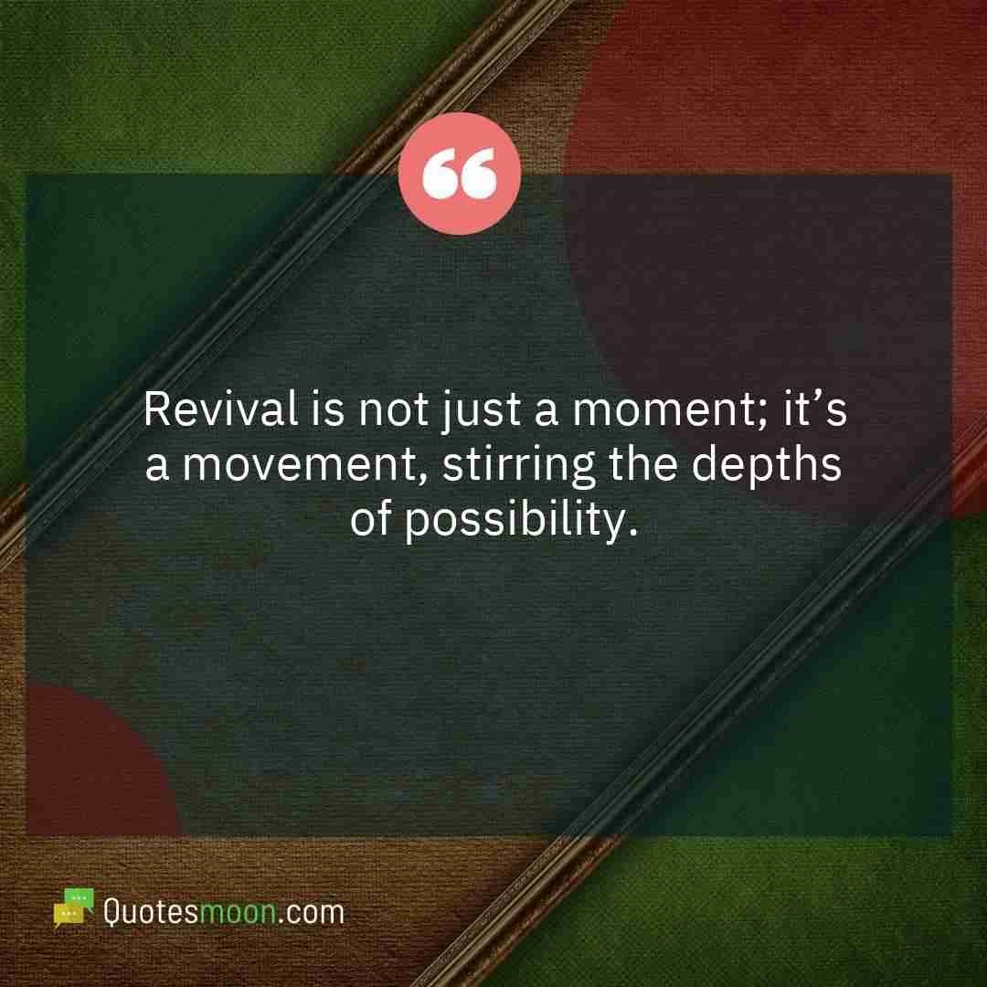 Revival is not just a moment; it’s a movement, stirring the depths of possibility.