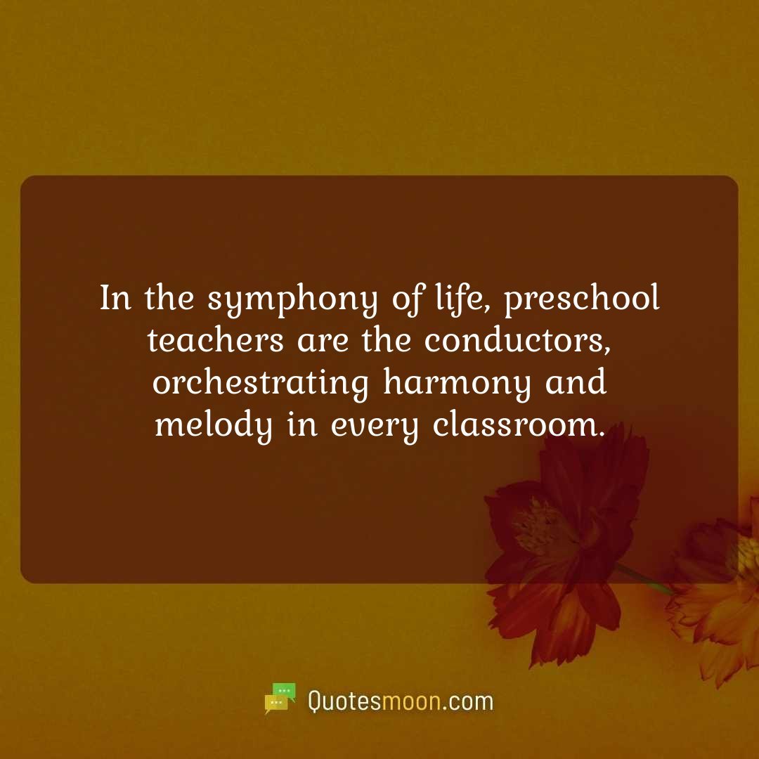 In the symphony of life, preschool teachers are the conductors, orchestrating harmony and melody in every classroom.