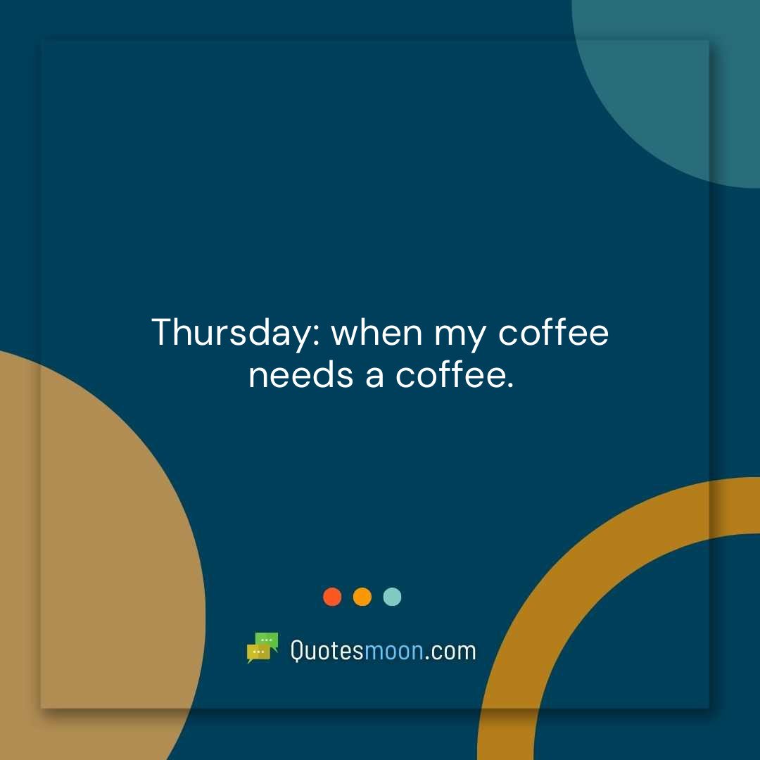 Thursday: when my coffee needs a coffee.