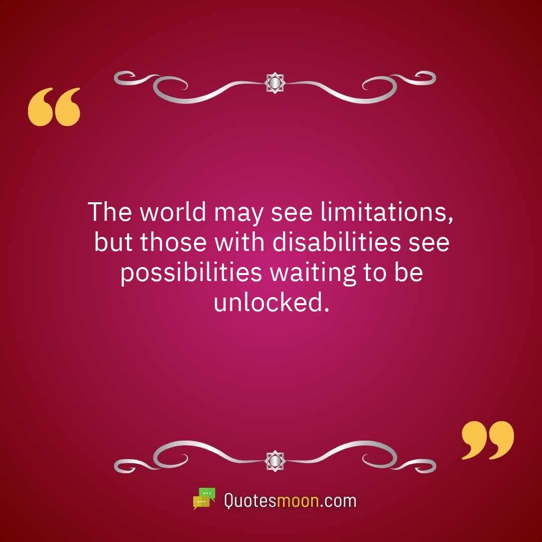 The world may see limitations, but those with disabilities see possibilities waiting to be unlocked.