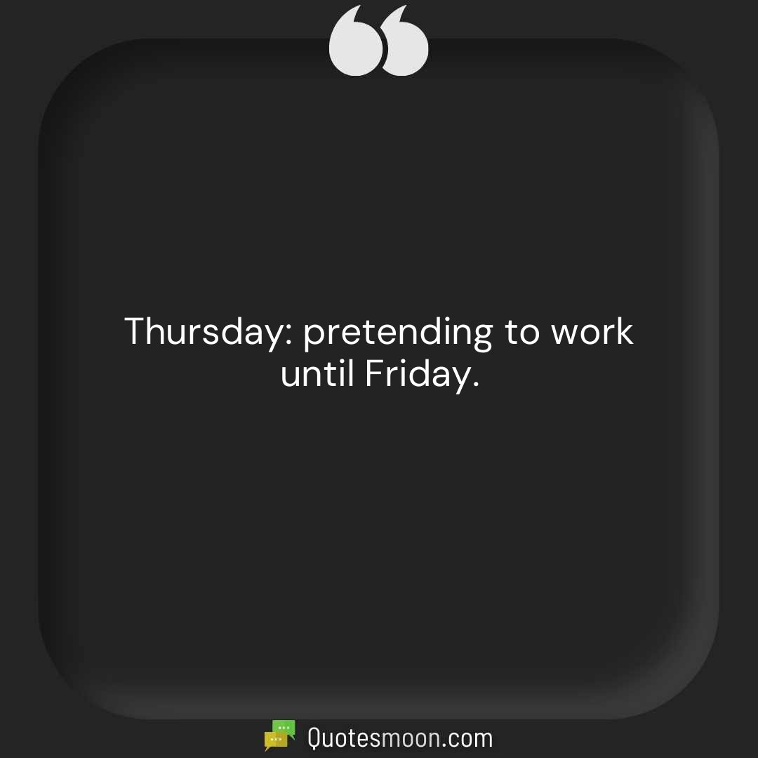 Thursday: pretending to work until Friday.