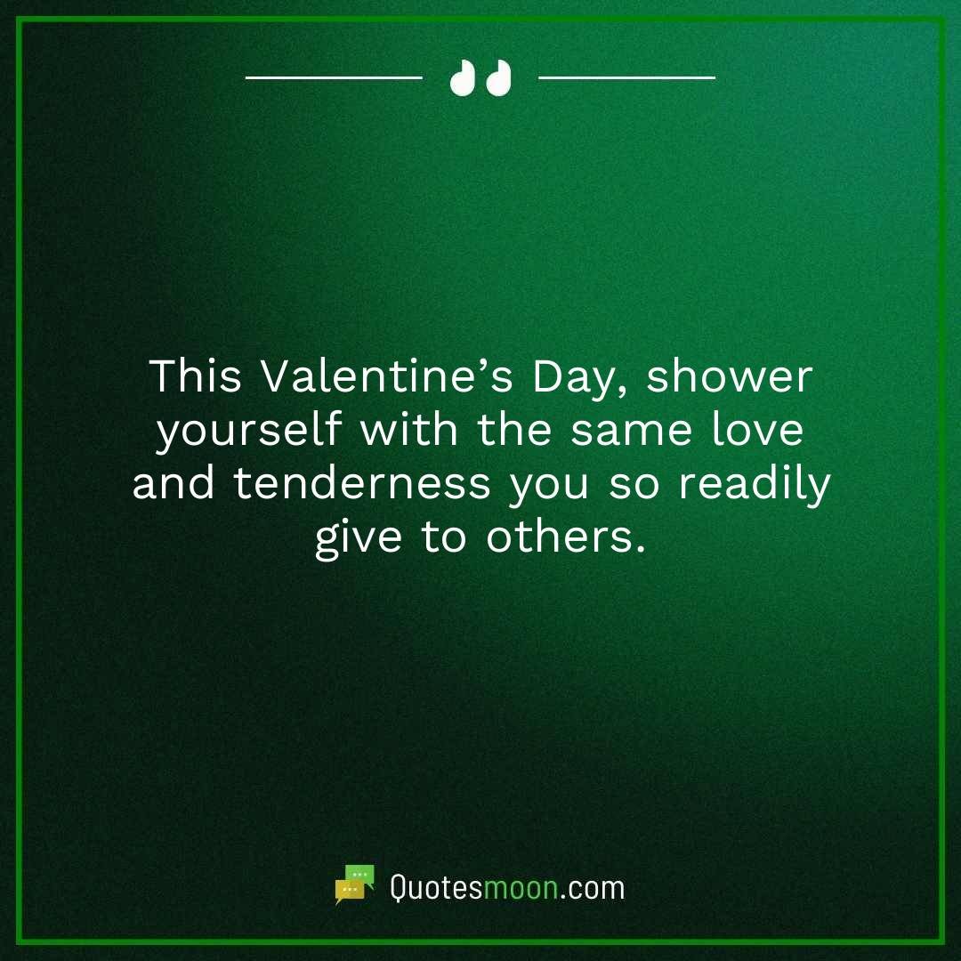 This Valentine’s Day, shower yourself with the same love and tenderness you so readily give to others.