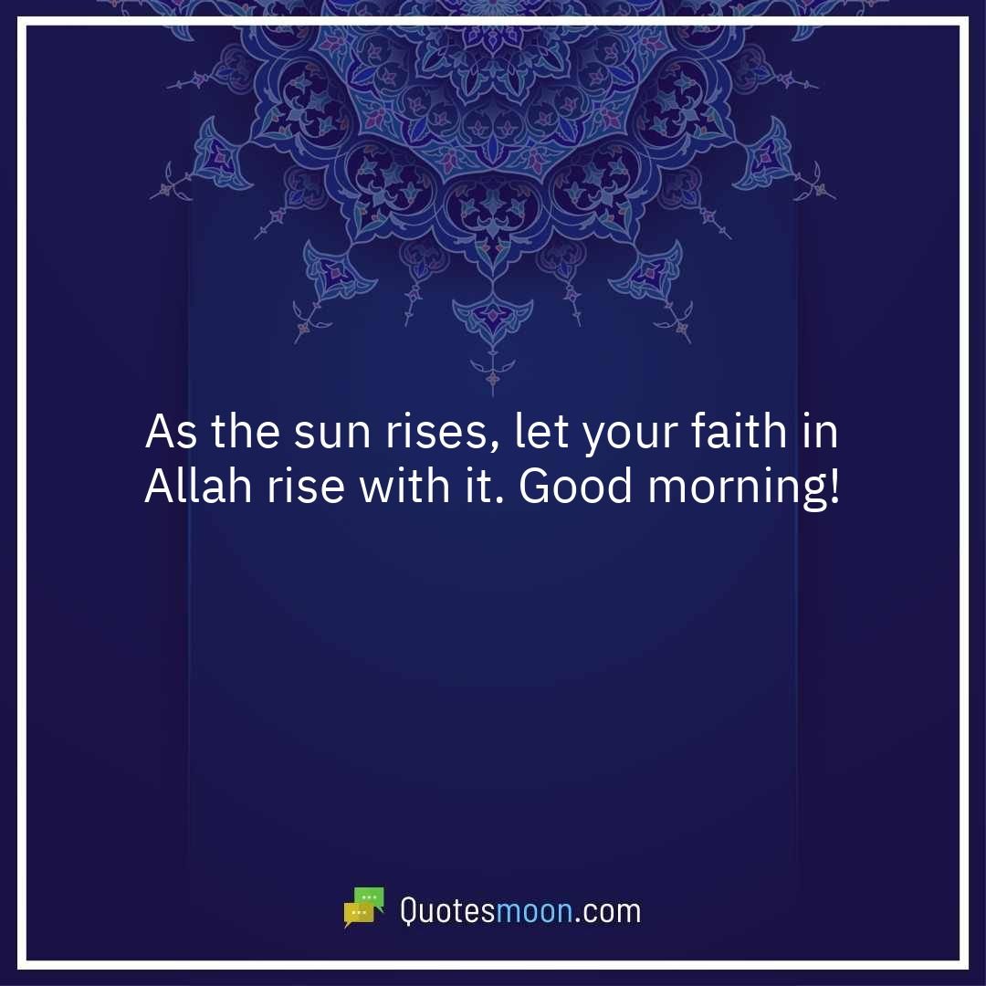 As the sun rises, let your faith in Allah rise with it. Good morning!