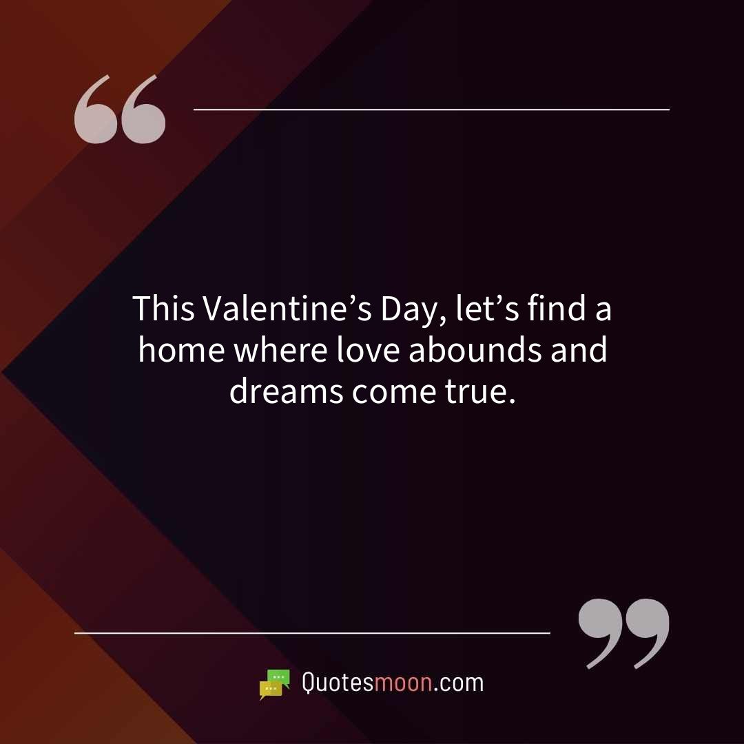 This Valentine’s Day, let’s find a home where love abounds and dreams come true.