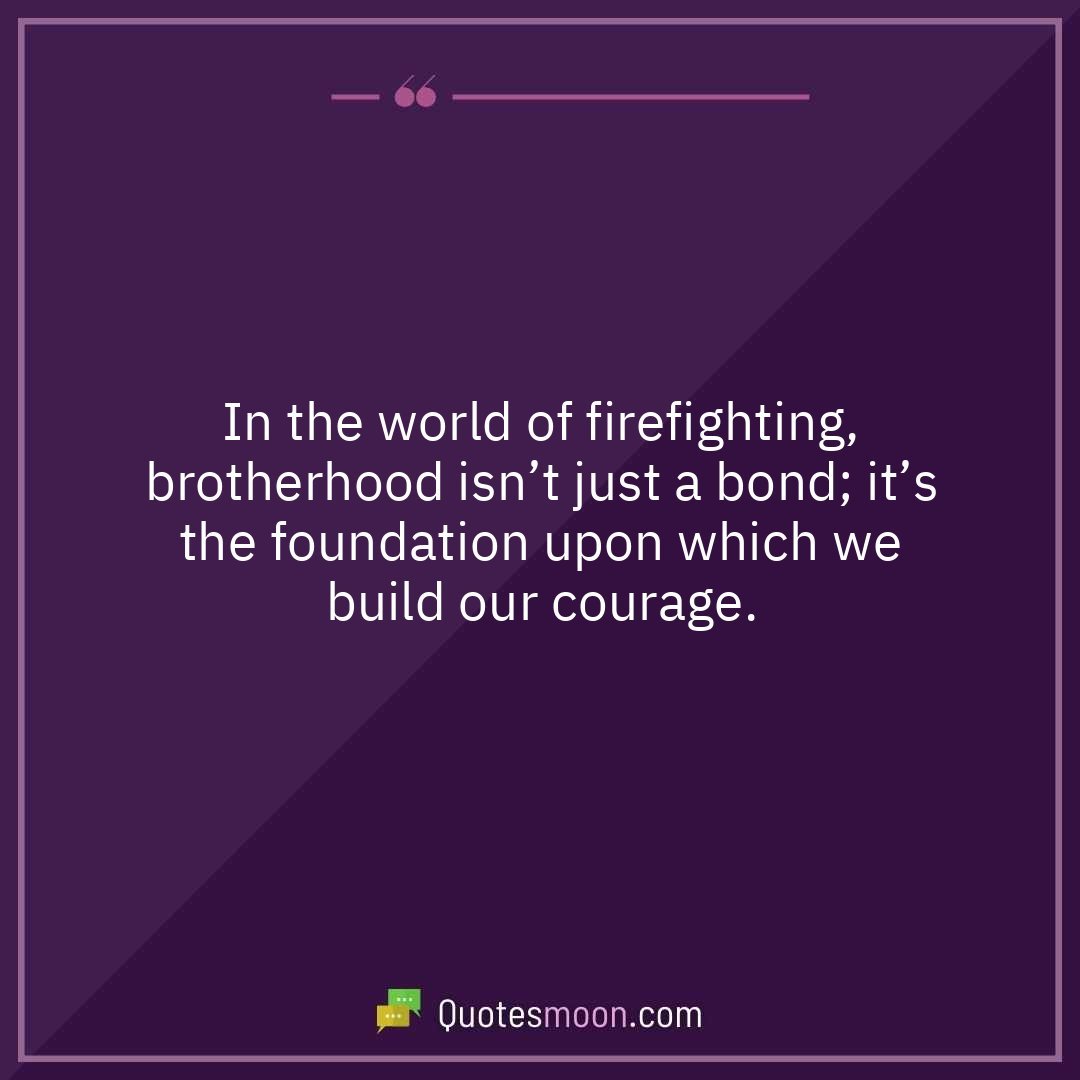 In the world of firefighting, brotherhood isn’t just a bond; it’s the foundation upon which we build our courage.