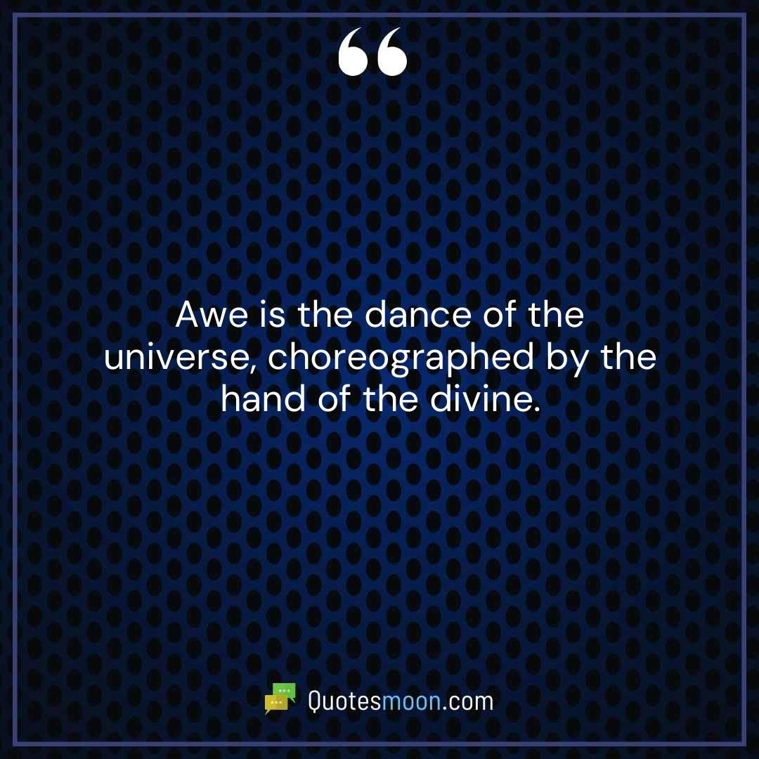 Awe is the dance of the universe, choreographed by the hand of the divine.