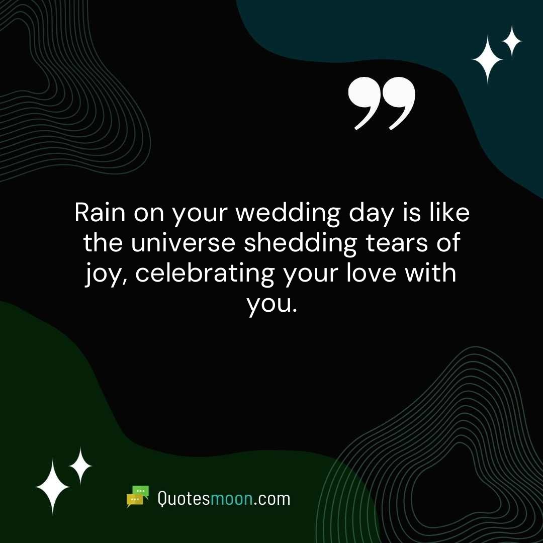 Rain on your wedding day is like the universe shedding tears of joy, celebrating your love with you.