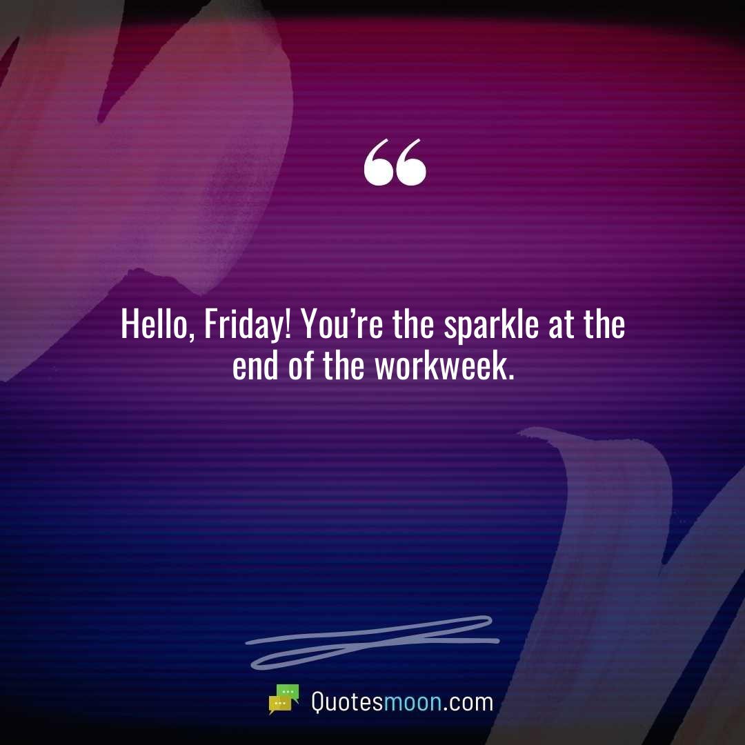 Hello, Friday! You’re the sparkle at the end of the workweek.
