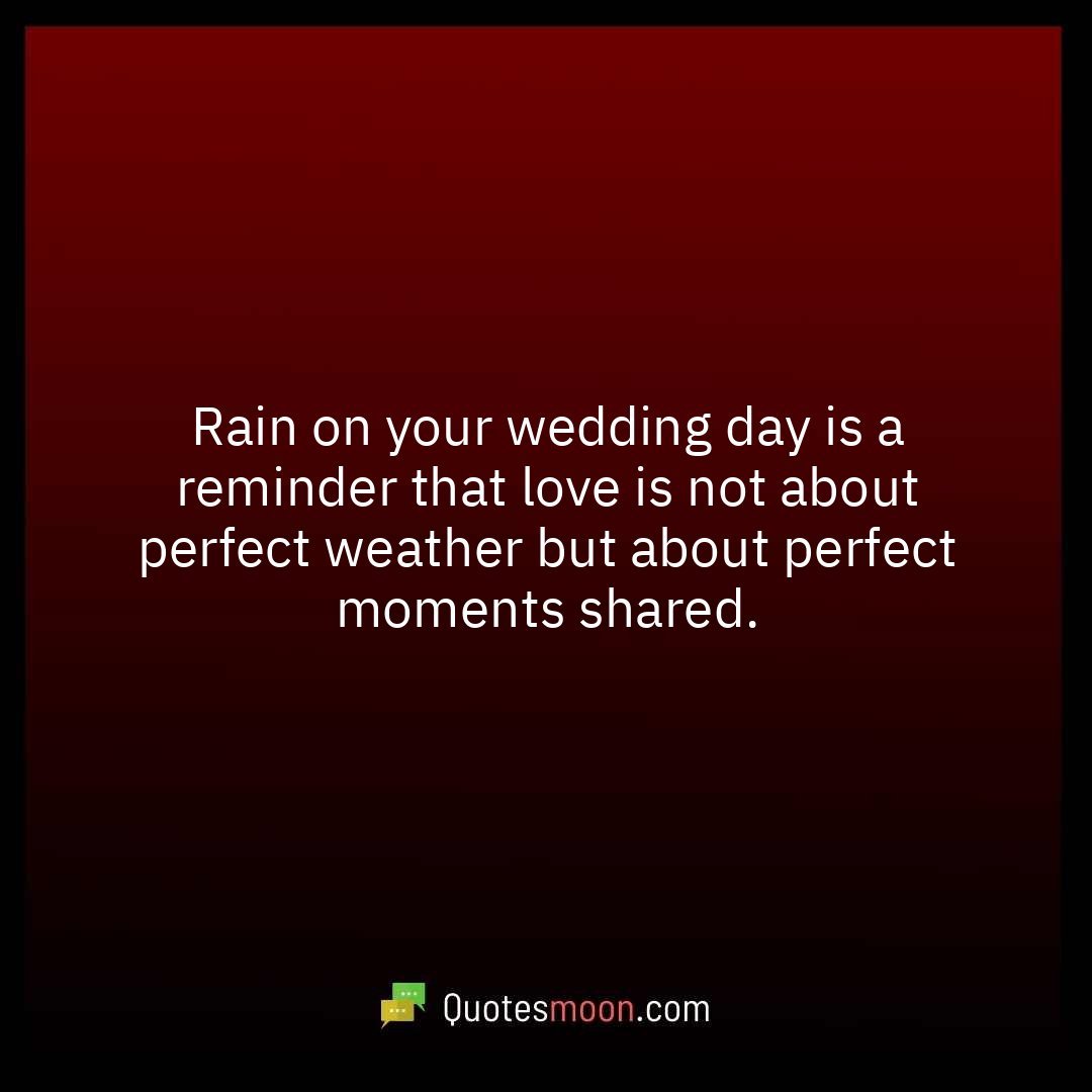 Rain on your wedding day is a reminder that love is not about perfect weather but about perfect moments shared.
