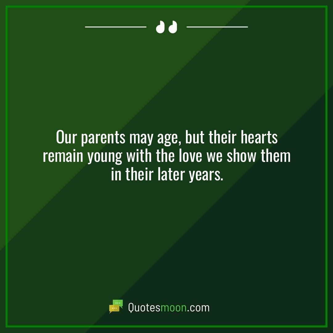 Our parents may age, but their hearts remain young with the love we show them in their later years.