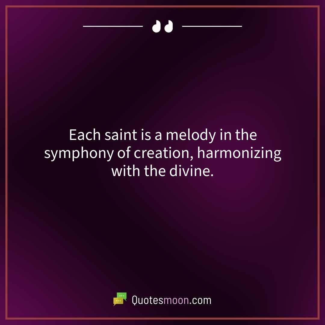Each saint is a melody in the symphony of creation, harmonizing with the divine.