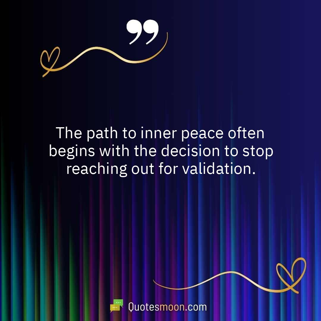 The path to inner peace often begins with the decision to stop reaching out for validation.