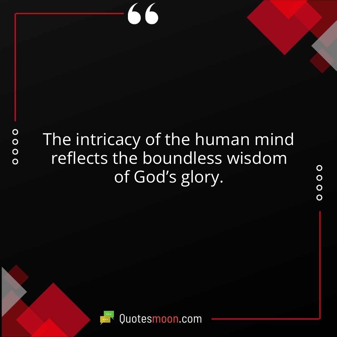 The intricacy of the human mind reflects the boundless wisdom of God’s glory.