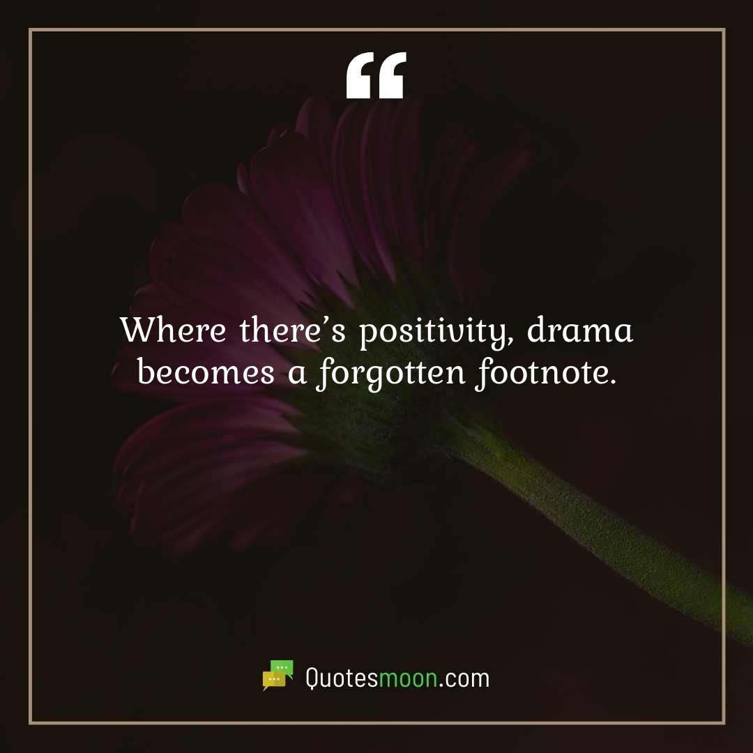 Where there’s positivity, drama becomes a forgotten footnote.