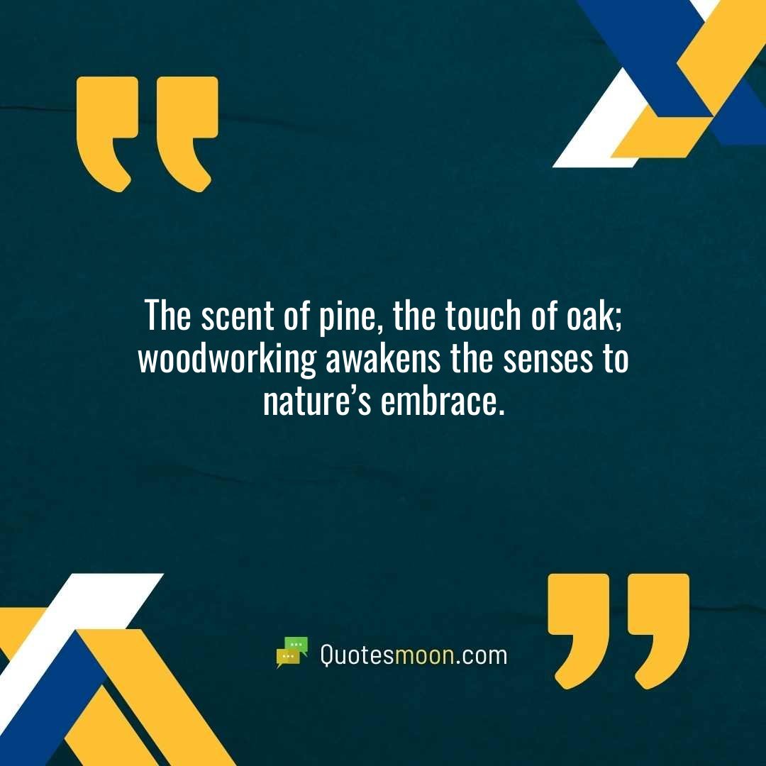 The scent of pine, the touch of oak; woodworking awakens the senses to nature’s embrace.