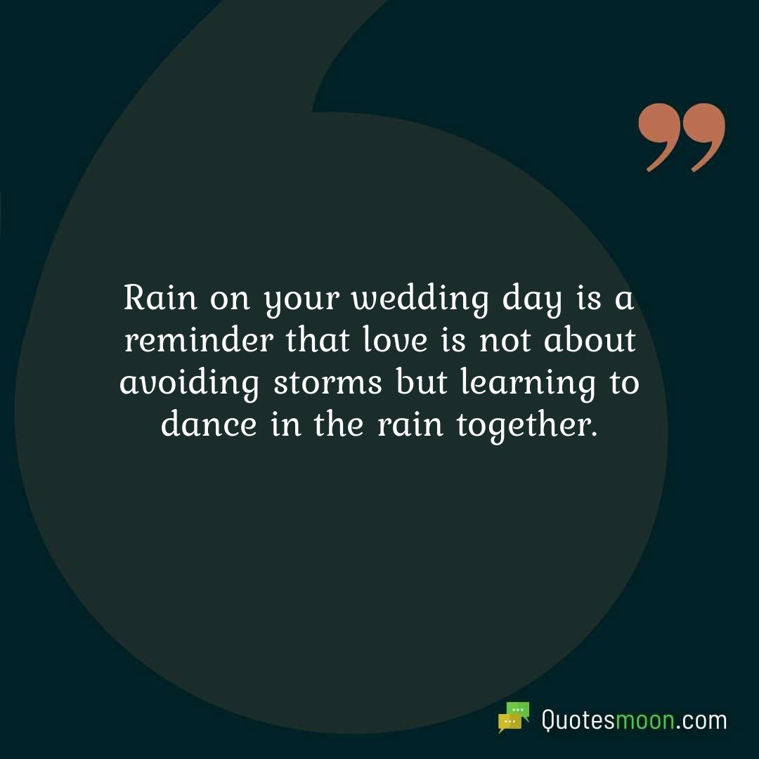 Rain on your wedding day is a reminder that love is not about avoiding storms but learning to dance in the rain together.
