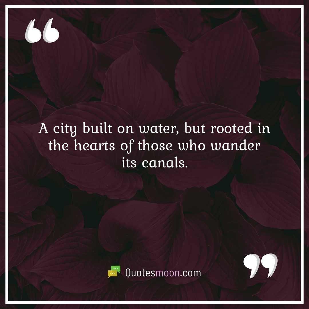 A city built on water, but rooted in the hearts of those who wander its canals.