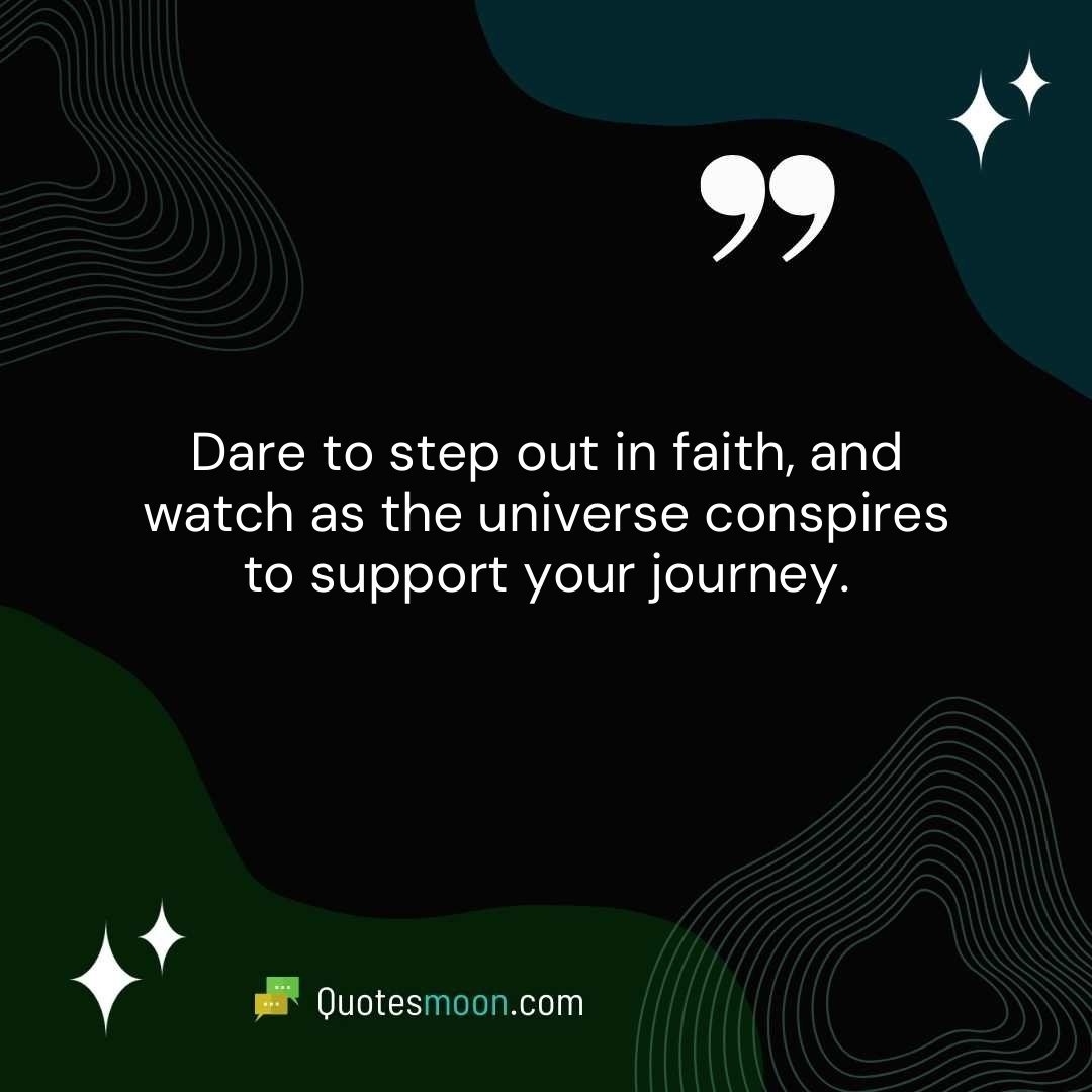 Dare to step out in faith, and watch as the universe conspires to support your journey.
