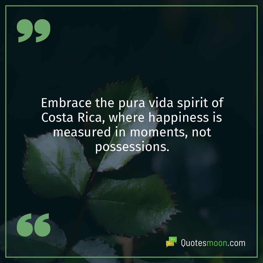 Embrace the pura vida spirit of Costa Rica, where happiness is measured in moments, not possessions.