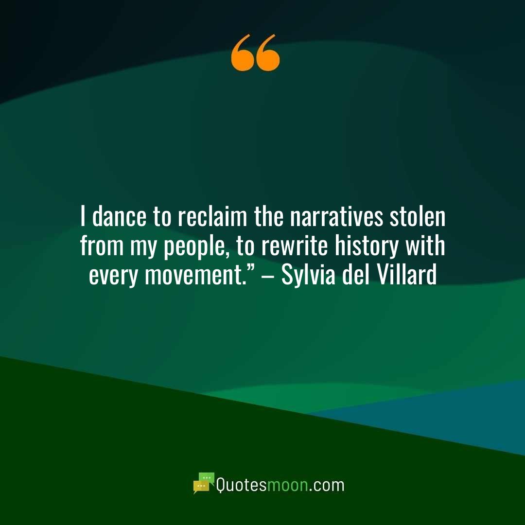 I dance to reclaim the narratives stolen from my people, to rewrite history with every movement.” – Sylvia del Villard