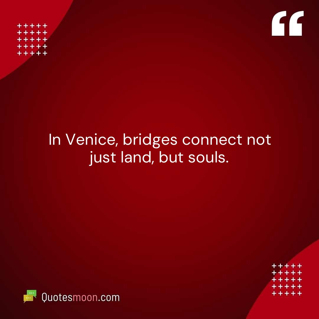 In Venice, bridges connect not just land, but souls.