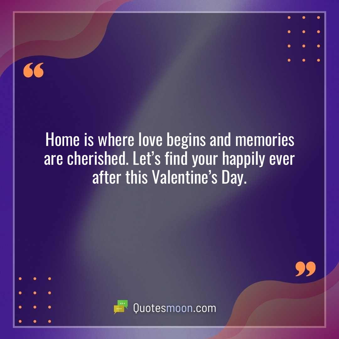 Home is where love begins and memories are cherished. Let’s find your happily ever after this Valentine’s Day.