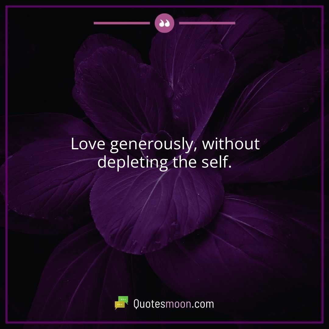 Love generously, without depleting the self.
