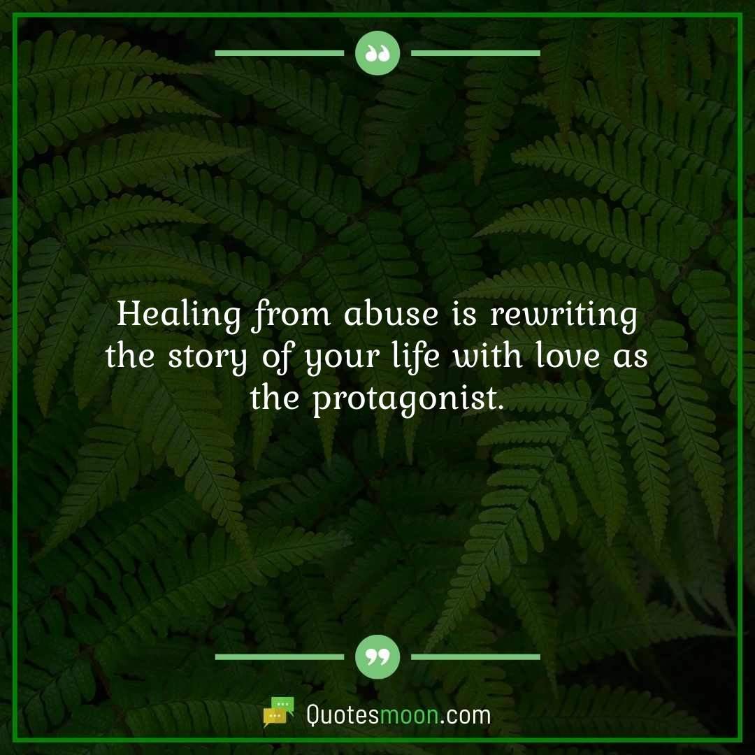 Healing from abuse is rewriting the story of your life with love as the protagonist.