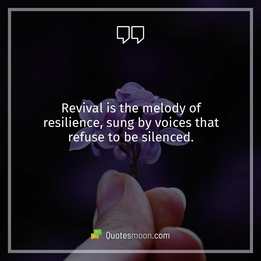 Revival is the melody of resilience, sung by voices that refuse to be silenced.